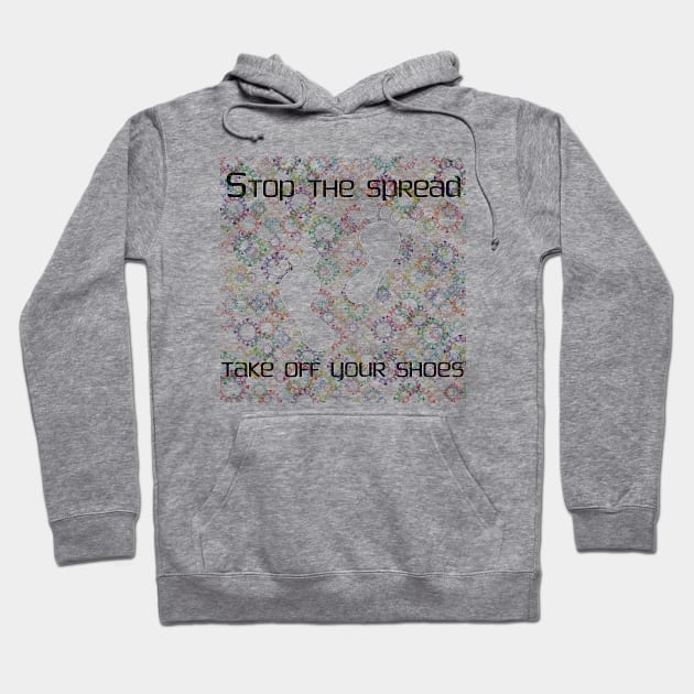 Stop the Spread - Take off Your Shoes Hoodie by CounterCultureWISE